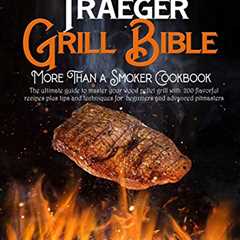 The Traeger Grill Bible • More Than a Smoker..