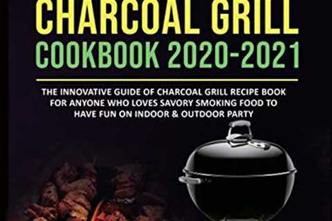 Weber Charcoal Grill Cookbook 2020-2021: The..