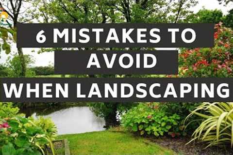6 Mistakes To Avoid When Landscaping - Landscape..